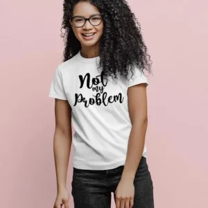 Not My Problem T-shirt -SPIdeals Designs