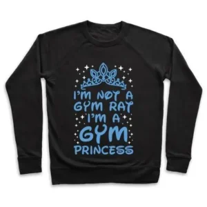I'M NOT A GYM RAT I'M A GYM PRINCESS CREWNECK SWEATSHIRT