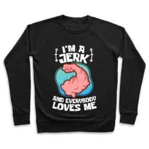 I'M A JERK AND EVERYONE LOVES ME CREWNECK SWEATSHIRT