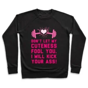 DON'T LET MY CUTENESS FOOL YOU. CREWNECK SWEATSHIRT