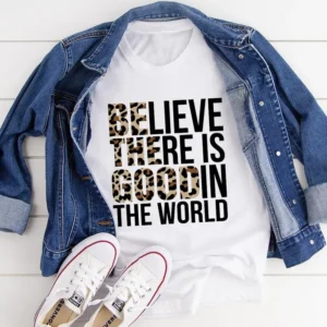 Believe There Is Good In The World Tee